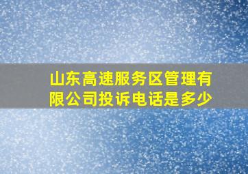 山东高速服务区管理有限公司投诉电话是多少