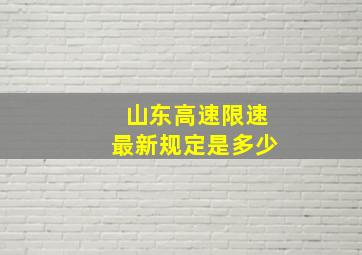 山东高速限速最新规定是多少