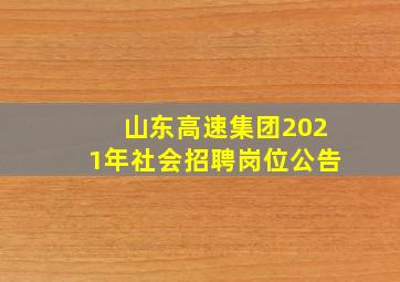 山东高速集团2021年社会招聘岗位公告