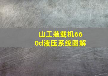 山工装载机660d液压系统图解