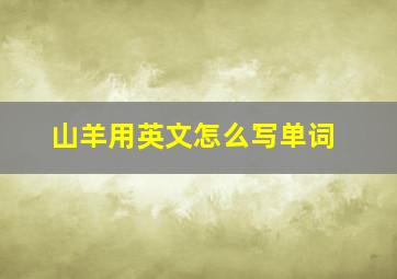 山羊用英文怎么写单词