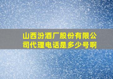 山西汾酒厂股份有限公司代理电话是多少号啊