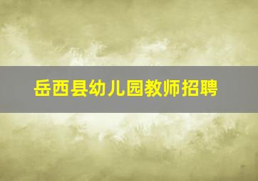 岳西县幼儿园教师招聘