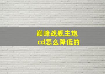 巅峰战舰主炮cd怎么降低的