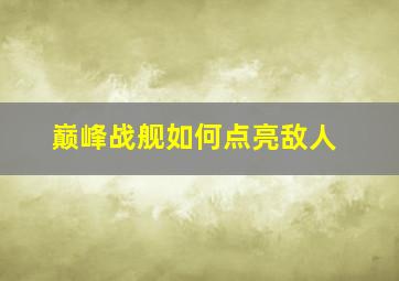 巅峰战舰如何点亮敌人