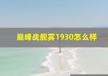 巅峰战舰雾1930怎么样