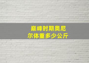 巅峰时期奥尼尔体重多少公斤