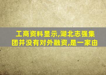 工商资料显示,湖北志强集团并没有对外融资,是一家由