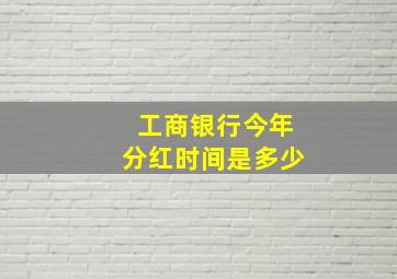 工商银行今年分红时间是多少