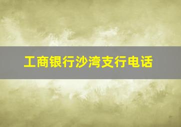 工商银行沙湾支行电话