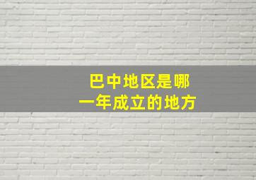 巴中地区是哪一年成立的地方