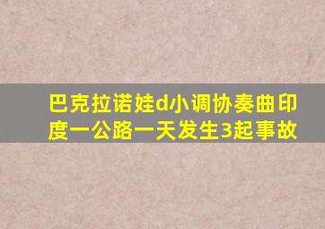 巴克拉诺娃d小调协奏曲印度一公路一天发生3起事故