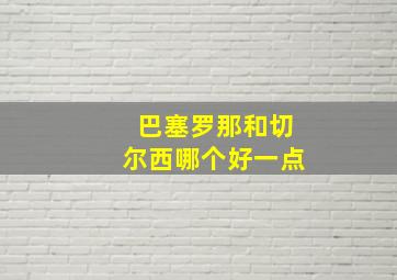 巴塞罗那和切尔西哪个好一点