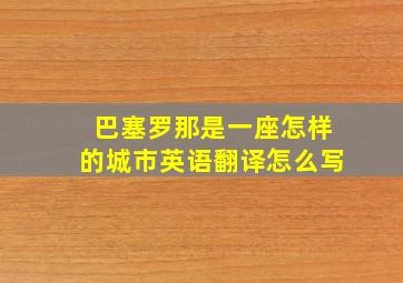 巴塞罗那是一座怎样的城市英语翻译怎么写