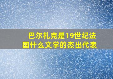 巴尔扎克是19世纪法国什么文学的杰出代表