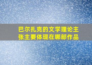 巴尔扎克的文学理论主张主要体现在哪部作品