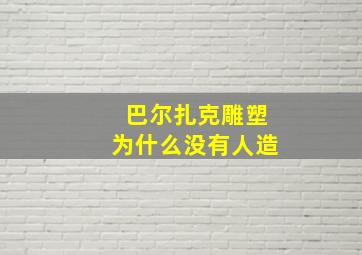 巴尔扎克雕塑为什么没有人造