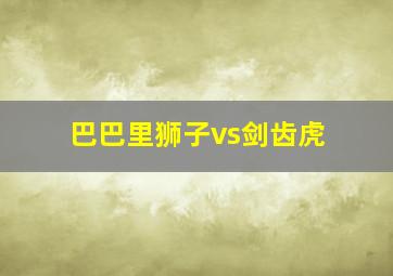 巴巴里狮子vs剑齿虎