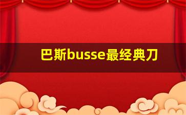 巴斯busse最经典刀