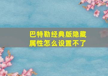 巴特勒经典版隐藏属性怎么设置不了