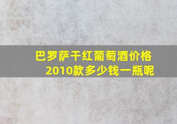 巴罗萨干红葡萄酒价格2010款多少钱一瓶呢