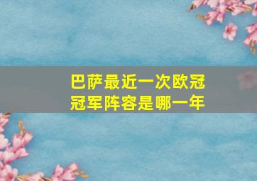 巴萨最近一次欧冠冠军阵容是哪一年