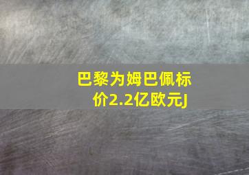 巴黎为姆巴佩标价2.2亿欧元J