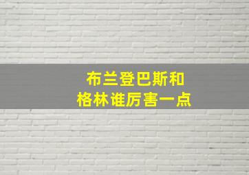 布兰登巴斯和格林谁厉害一点