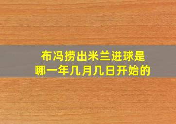 布冯捞出米兰进球是哪一年几月几日开始的