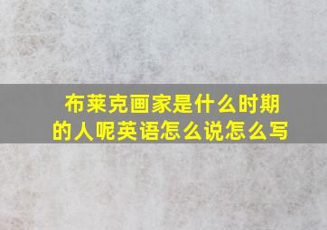 布莱克画家是什么时期的人呢英语怎么说怎么写