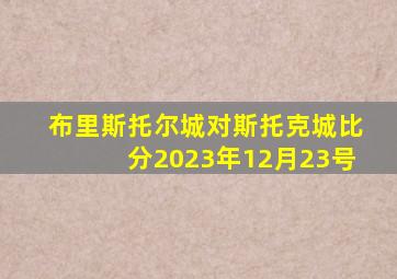 布里斯托尔城对斯托克城比分2023年12月23号