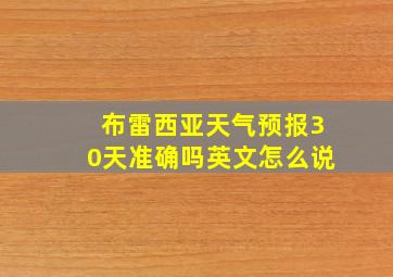 布雷西亚天气预报30天准确吗英文怎么说