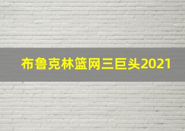 布鲁克林篮网三巨头2021