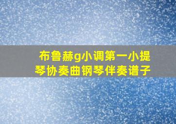 布鲁赫g小调第一小提琴协奏曲钢琴伴奏谱子