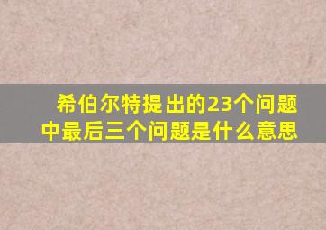 希伯尔特提出的23个问题中最后三个问题是什么意思