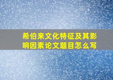 希伯来文化特征及其影响因素论文题目怎么写