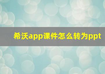 希沃app课件怎么转为ppt