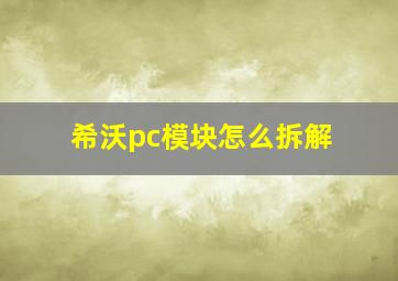 希沃pc模块怎么拆解