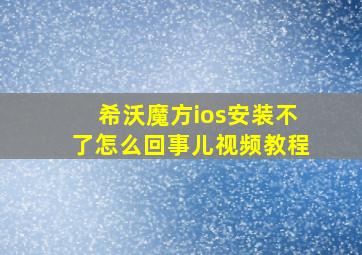 希沃魔方ios安装不了怎么回事儿视频教程