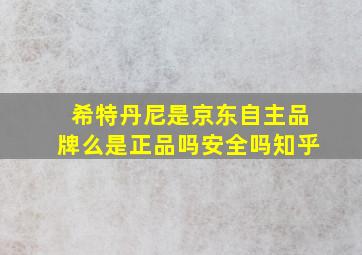 希特丹尼是京东自主品牌么是正品吗安全吗知乎