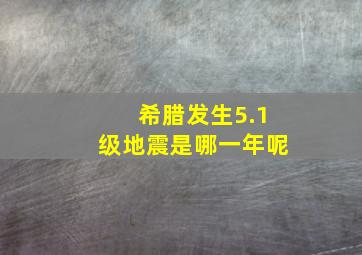 希腊发生5.1级地震是哪一年呢