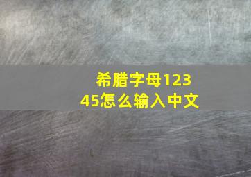 希腊字母12345怎么输入中文