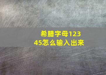 希腊字母12345怎么输入出来