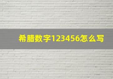 希腊数字123456怎么写