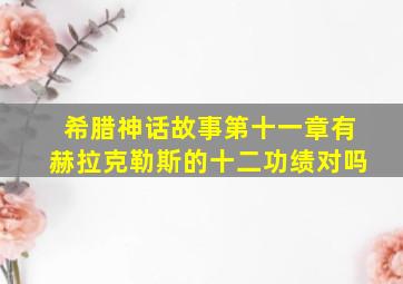 希腊神话故事第十一章有赫拉克勒斯的十二功绩对吗