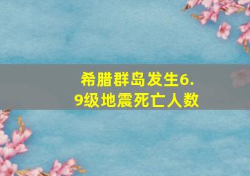 希腊群岛发生6.9级地震死亡人数