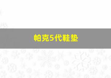 帕克5代鞋垫