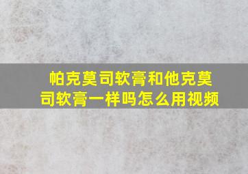 帕克莫司软膏和他克莫司软膏一样吗怎么用视频