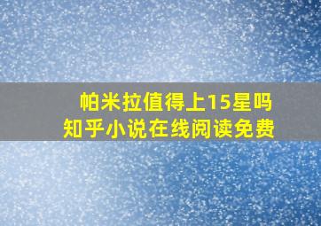 帕米拉值得上15星吗知乎小说在线阅读免费