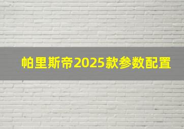 帕里斯帝2025款参数配置